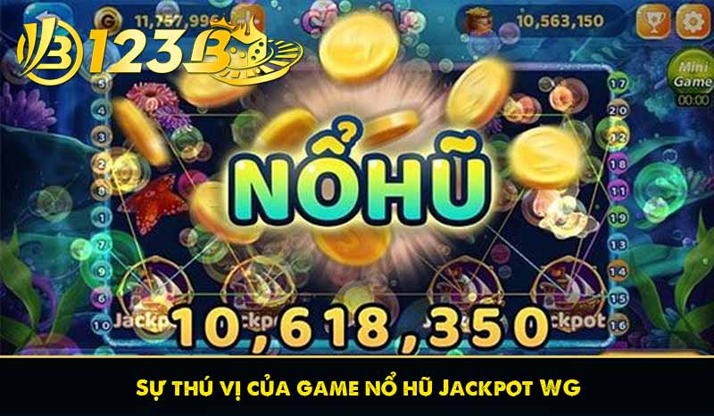 Nổ hũ Jackpot WG đổi thưởng siêu khủng tại 123B 7 Sự thú vị của game nổ hũ Jackpot WG
