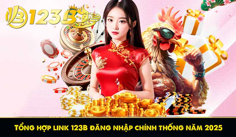 Tổng hợp link 123B đăng nhập chính thống năm 2025 1 Tổng hợp link 123B đăng nhập chính thống năm 2025